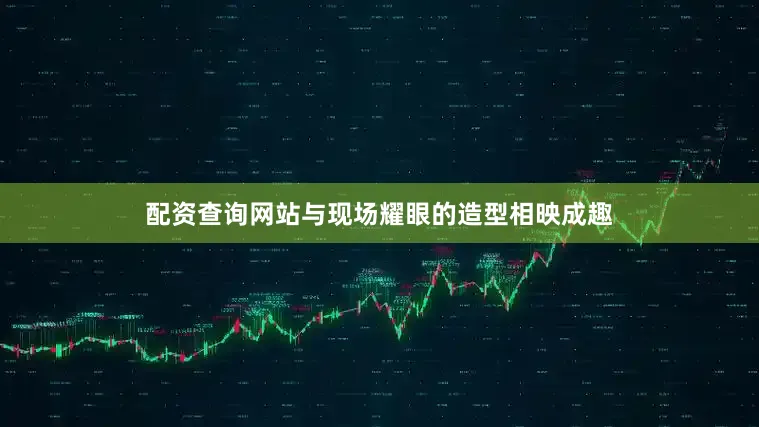 配资查询网站与现场耀眼的造型相映成趣
