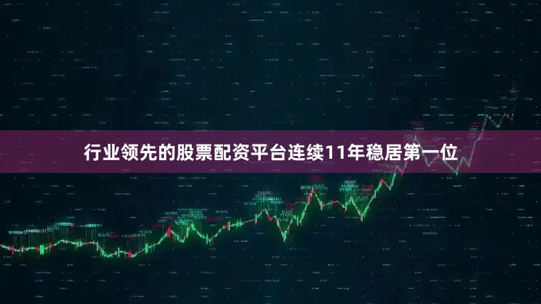行业领先的股票配资平台连续11年稳居第一位