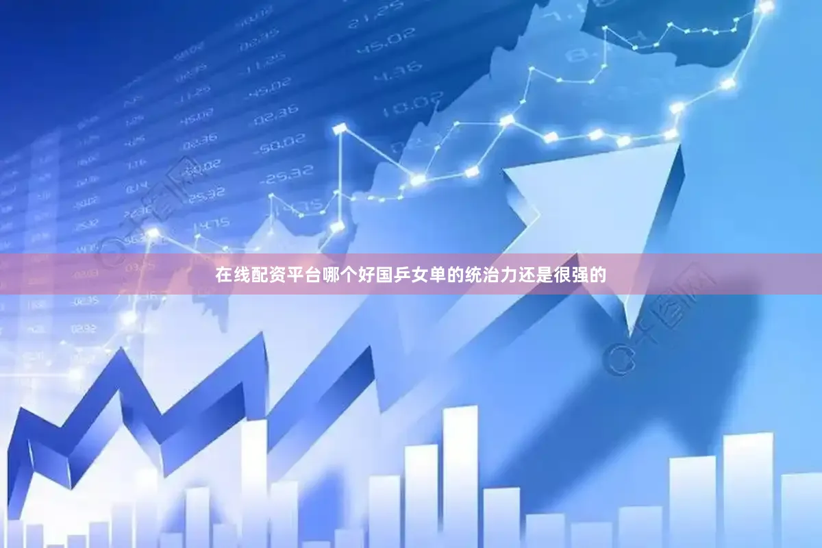 在线配资平台哪个好国乒女单的统治力还是很强的