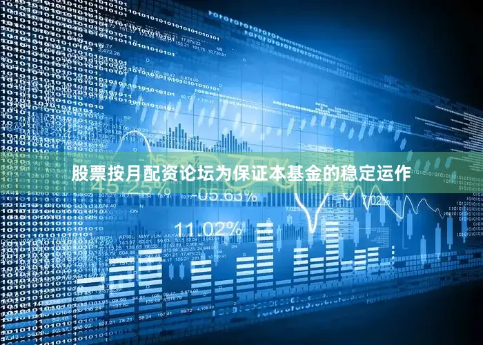 股票按月配资论坛为保证本基金的稳定运作